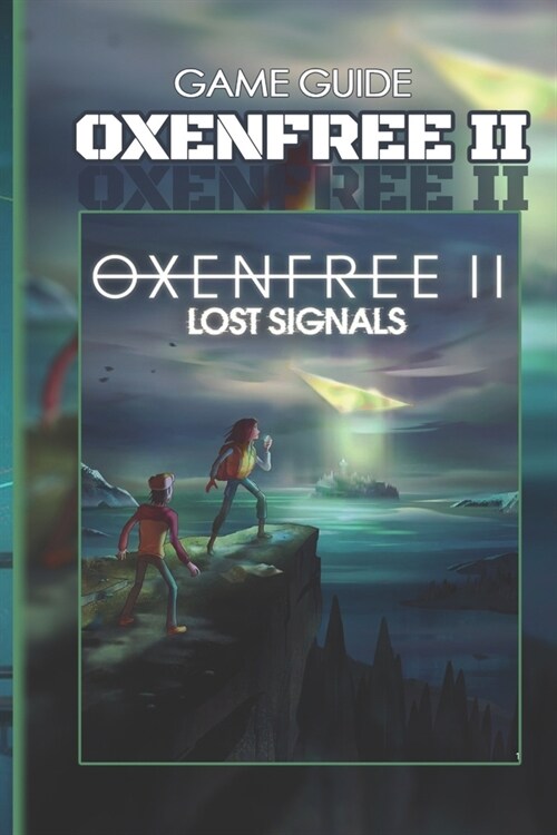 Oxenfree II Lost Signals Complete Guide: Tips, Tricks, Strategies, Cheats, Hints and More! (Paperback)