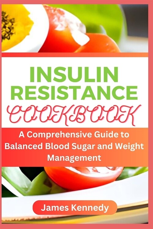 Insulin Resistance Cookbook: A Comprehensive Guide to Balanced Blood Sugar and Weight Management (Paperback)