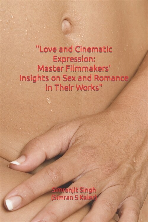 Love and Cinematic Expression: Master Filmmakers Insights on Sex and Romance in Their Works (Paperback)