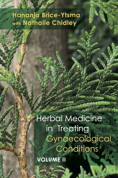 Herbal Medicine in Treating Gynaecological Conditions Volume 2 : Specific Conditions and Management Through the Practical Usage of Herbs (Hardcover)