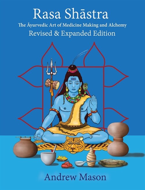 Rasa Shastra: The Ayurvedic Art of Medicine Making and Alchemy (Hardcover)