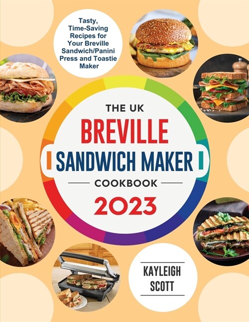 The UK Breville Sandwich Maker Cookbook 2023: Tasty, Time-Saving Recipes for Your Breville Sandwich/Panini Press and Toastie Maker (Paperback)