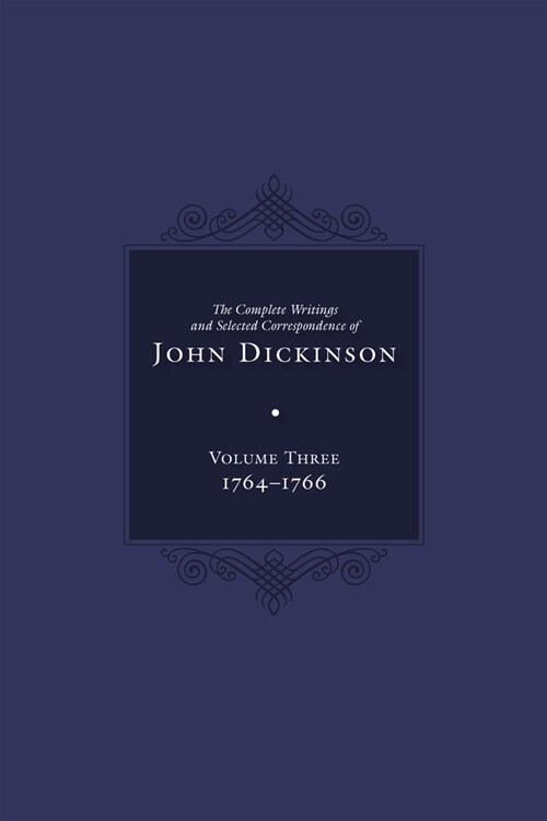 Complete Writings and Selected Correspondence of John Dickinson: Volume 3 Volume 3 (Hardcover)