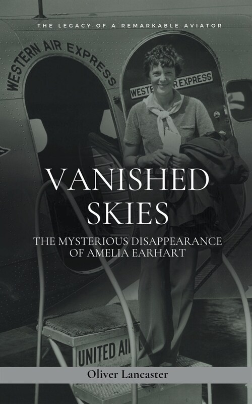 Vanished Skies: The Mysterious Disappearance of Amelia Earhart (Paperback)