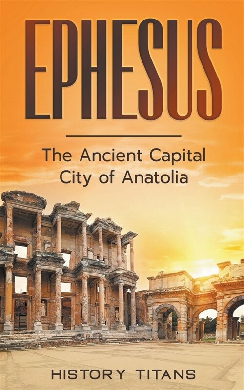 Ephesus: The Ancient Capital City of Anatolia (Paperback)
