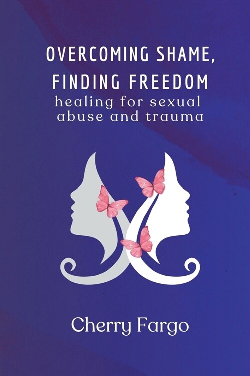 Overcoming Shame, Finding Freedom: Healing For Sexual Abuse And Trauma (Paperback)