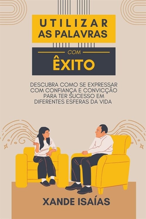 Utilizar as Palavras com ?ito: Descubra Como se Expressar com Confian? e Convic豫o para ter Sucesso em Diferentes Esferas da Vida (Paperback)