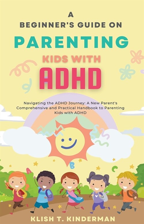 A Beginners Guide on Parenting Kids with ADHD (Paperback)