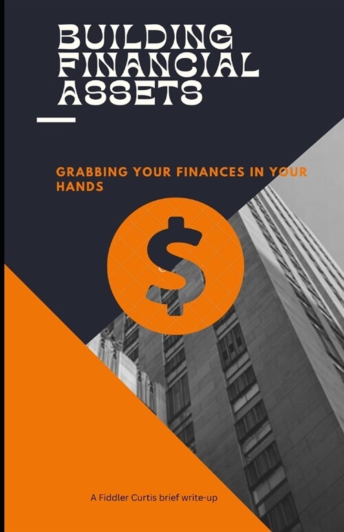 Building Financial Assets: Grabbing Your Finances in your hands (Paperback)