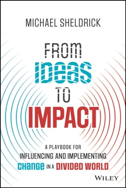 From Ideas to Impact: A Playbook for Influencing and Implementing Change in a Divided World (Hardcover)