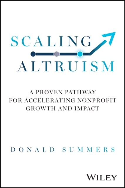 Scaling Altruism: A Proven Pathway for Accelerating Nonprofit Growth and Impact (Hardcover)