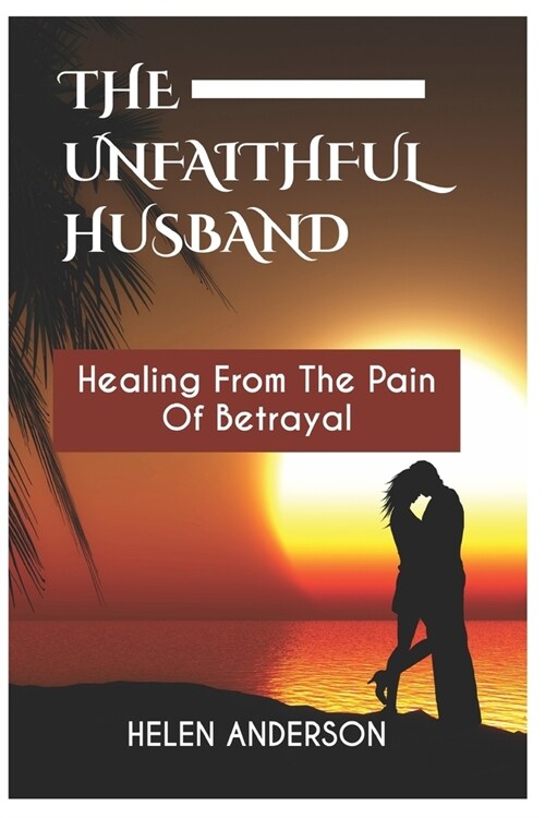 The Unfaithful Husband: Healing From The Pain Of Betrayal (Paperback)