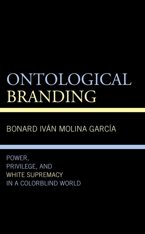 Ontological Branding: Power, Privilege, and White Supremacy in a Colorblind World (Paperback)
