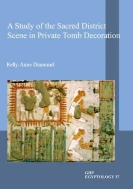 A Study of the Sacred District Scene in Private Tomb Decoration (Paperback)