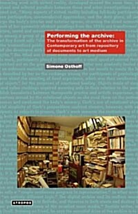 Performing the Archive: The Transformation of the Archive in Contemporary Art from Repository of Documents to Art Medium (Paperback)