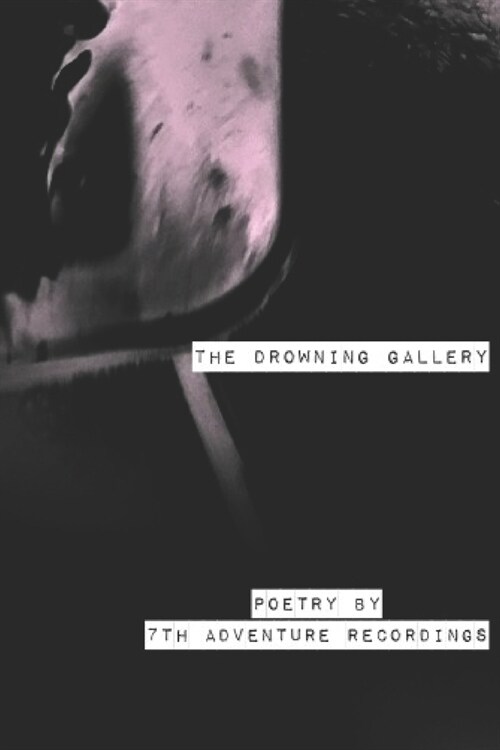 The Drowning Gallery: Poetry by 7th Adventure Recordings (Paperback)