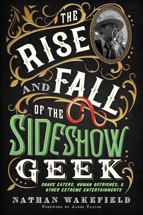 The Rise and Fall of the Sideshow Geek: Snake Eaters, Human Ostriches, & Other Extreme Entertainments (Paperback)