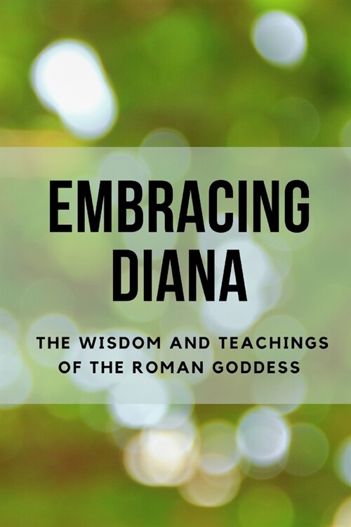 Embracing Diana: The Wisdom and Teachings of the Roman Goddess (Paperback)
