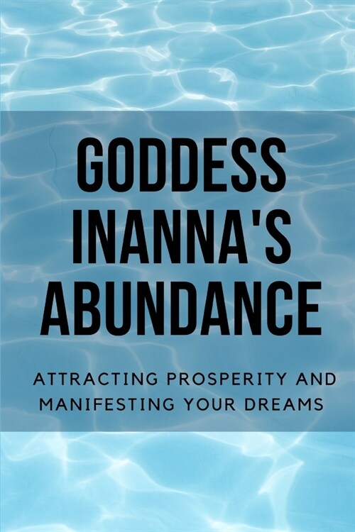 Goddess Inannas Abundance: Attracting Prosperity and Manifesting Your Dreams (Paperback)