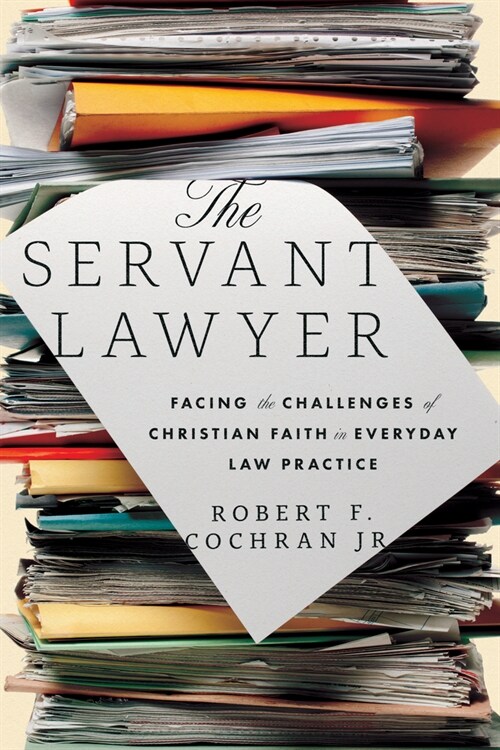 The Servant Lawyer: Facing the Challenges of Christian Faith in Everyday Law Practice (Paperback)