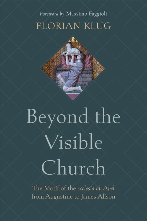 Beyond the Visible Church: The Motif of the Ecclesia AB Abel from Augustine to James Alison (Paperback)