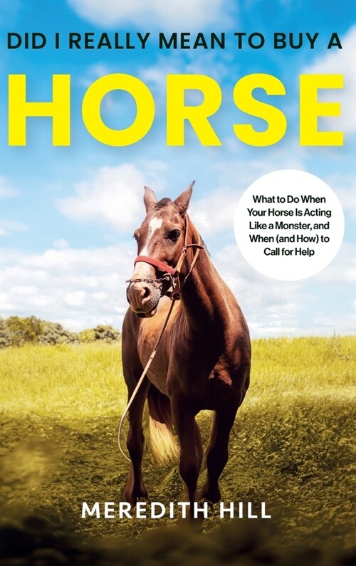 Did I Really Mean to Buy a Horse: What to Do When Your Horse Is Acting Like a Monster, and When (and How) to Call for Help (Hardcover)