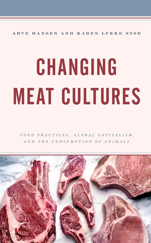 Changing Meat Cultures: Food Practices, Global Capitalism, and the Consumption of Animals (Paperback)