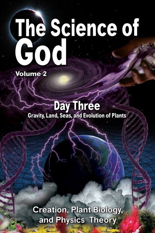 The Science Of God Volume 2: Day Three - Gravity, Land, Seas, and Evolution of Plants (Paperback)