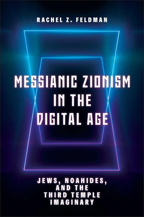 Messianic Zionism in the Digital Age: Jews, Noahides, and the Third Temple Imaginary (Hardcover)