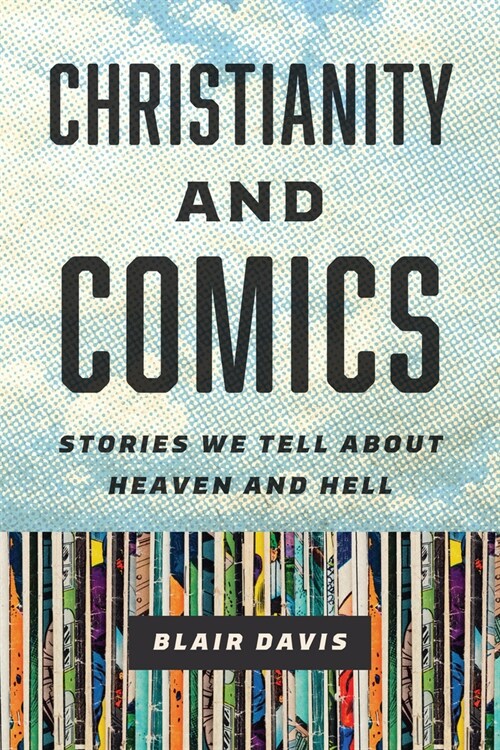 Christianity and Comics: Stories We Tell about Heaven and Hell (Paperback)