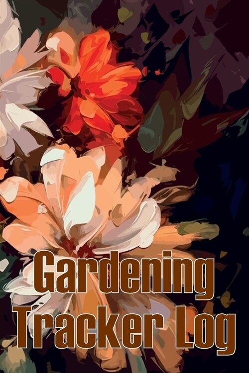 Gardening Tracker Log: Tracker for Beginners and Avid Gardeners, Flowers, Fruit, Vegetable Planting, Care instructions Gift for Gerdening Lov (Paperback)