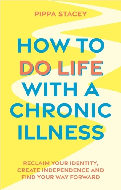 How to Do Life with a Chronic Illness : Reclaim Your Identity, Create Independence, and Find Your Way Forward (Paperback)