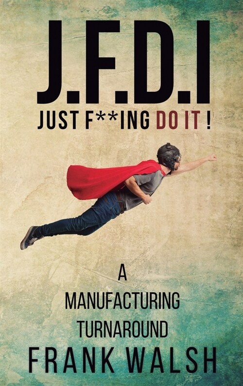 JFDI - A Manufacturing Turnaround: Just f **ing Do It (Hardcover)