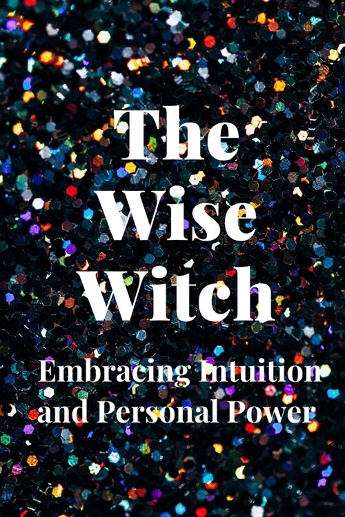 The Wise Witch: Embracing Intuition and Personal Power (Paperback)