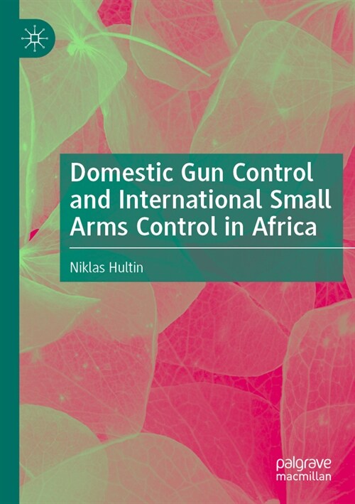 Domestic Gun Control and International Small Arms Control in Africa (Paperback, 2022)