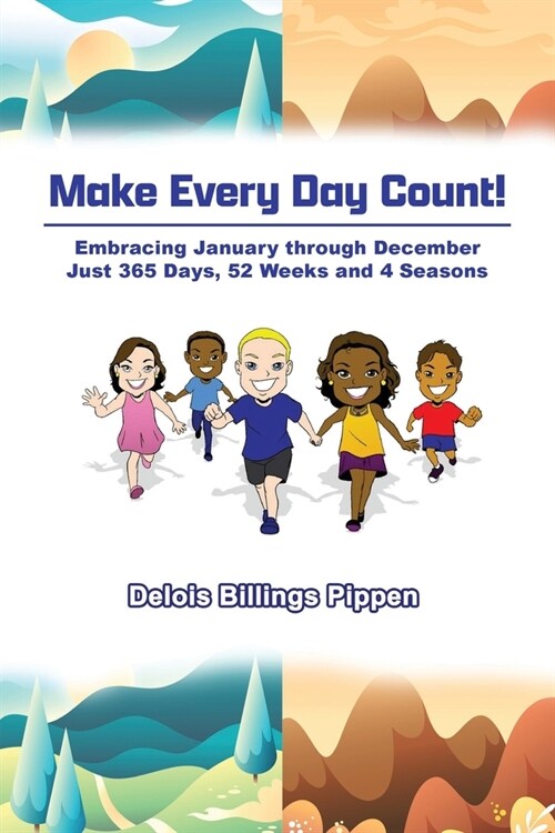 Make Every Day Count!: Embracing January through December: Just 365 Days, 52 Weeks and 4 Seasons (Paperback)