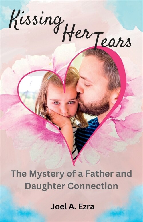 Kissing Her Tears: The Mystery of a Father and Daughter Connection (Paperback)