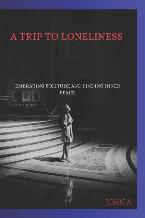 A Trip to Loneliness.: Embracing Solitude and Finding Inner Peace. (Paperback)