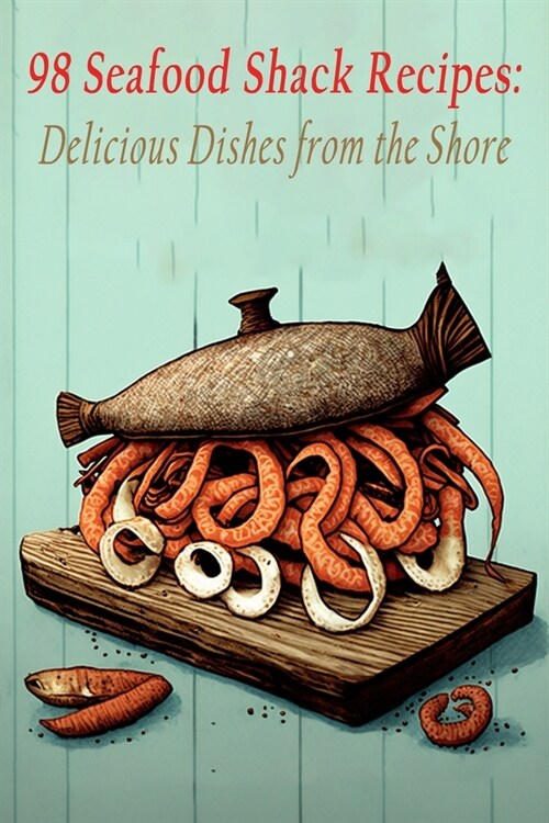 98 Seafood Shack Recipes: Delicious Dishes from the Shore (Paperback)