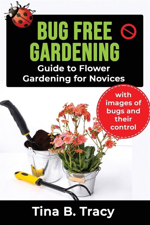 Bug Free Gardening: Guide to Flower Gardening for Novices with images of bugs and their control (Paperback)