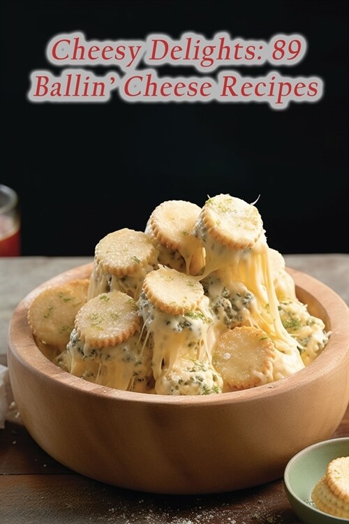 Cheesy Delights: 89 Ballin Cheese Recipes (Paperback)