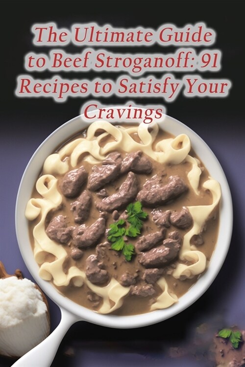 The Ultimate Guide to Beef Stroganoff: 91 Recipes to Satisfy Your Cravings (Paperback)