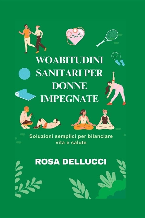 Abitudini Sanitari Per Donne Impegnate: Soluzioni semplici per bilanciare vita e salute (Paperback)