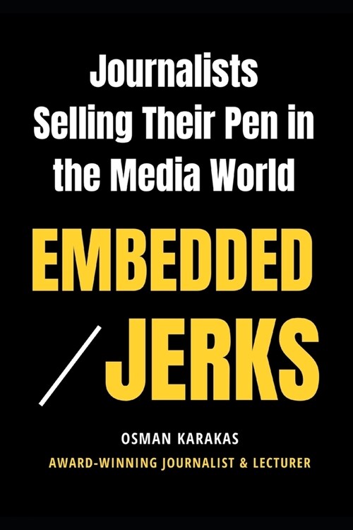 Embedded Jerks: Journalists Selling Their Pen in the Media World (Paperback)