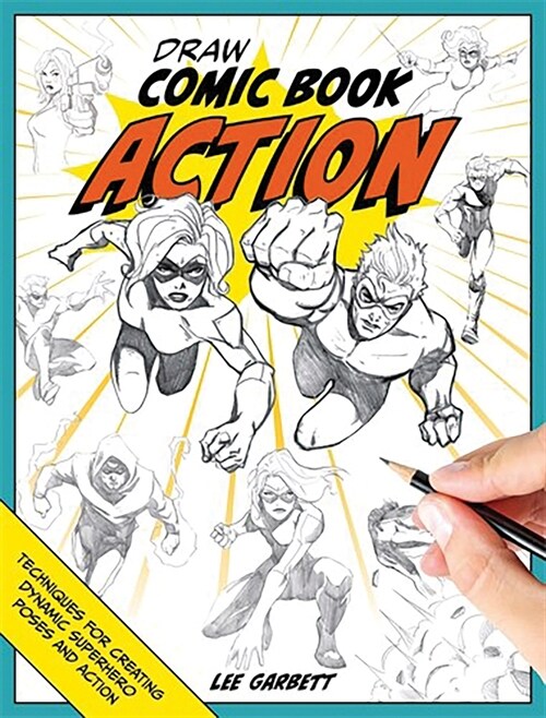 Draw Comic Book Action : Techniques for Creating Dynamic Superhero Poses and Action (Paperback)