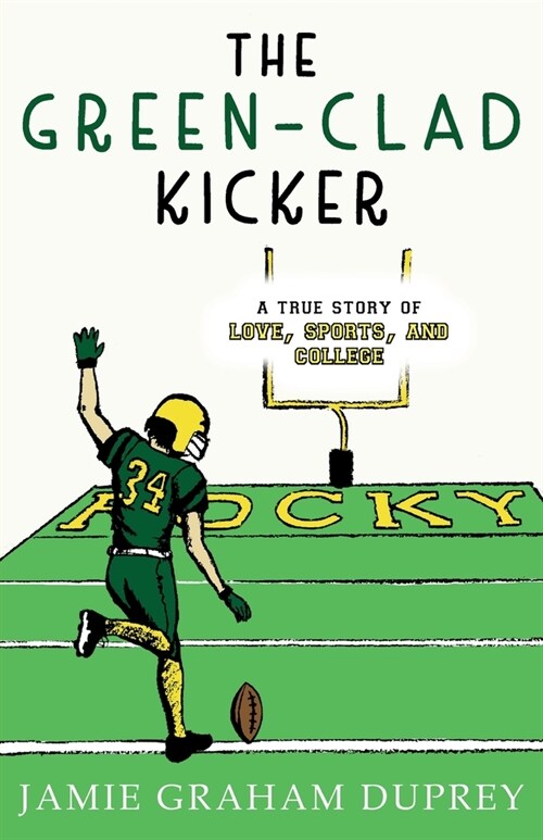 The Green-Clad Kicker: A True Story of Love, Sports, and College (Paperback)