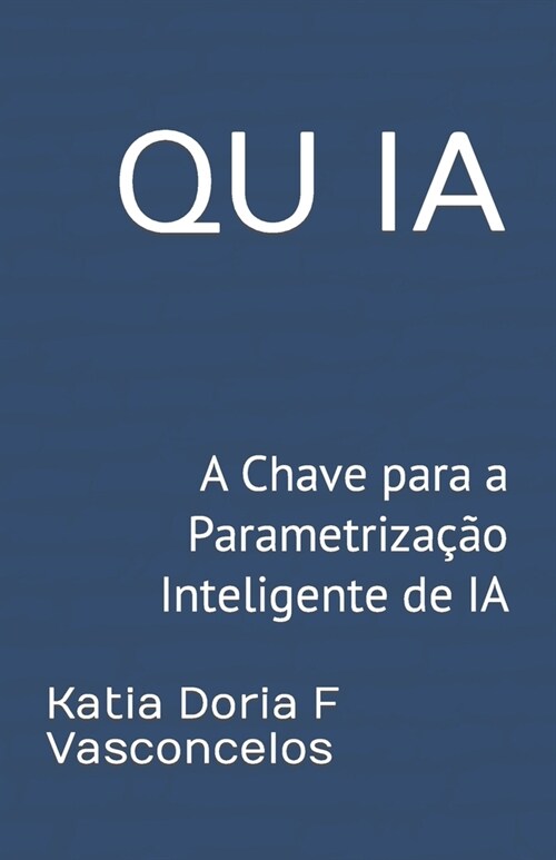 Qu Ia: A Chave para a Parametriza豫o Inteligente de IA (Paperback)