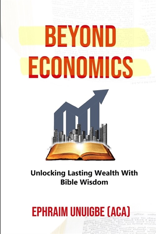 Beyond Economics: Unlocking Lasting Wealth With Bible Wisdom (Paperback)
