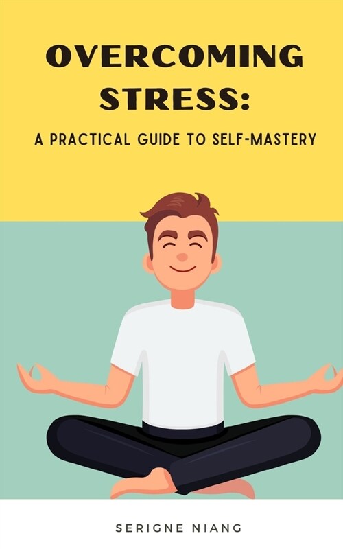 Overcoming Stress: A Practical Guide to Self-Mastery (Paperback)