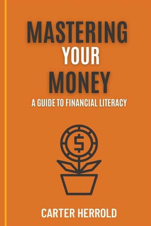 Mastering your Money: A Guide to Financial Literacy (Paperback)